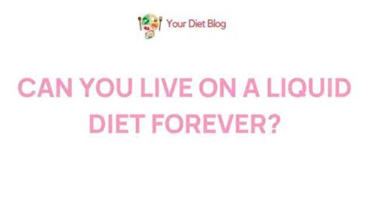 Can you live on a liquid diet forever?