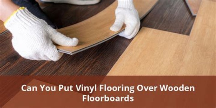 Can you put vinyl flooring over wooden floorboards?