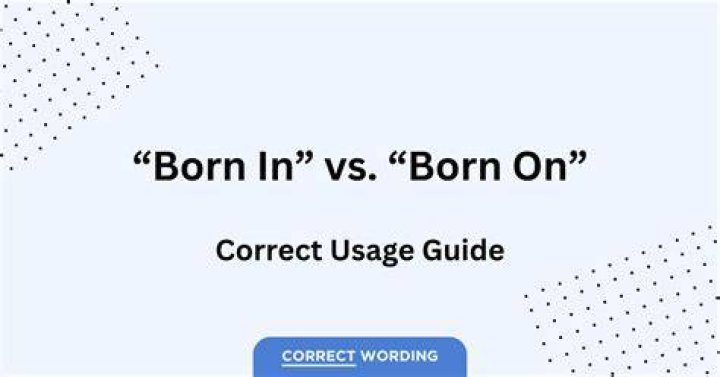 Do you say born on or born in?