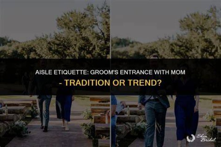 Does the groom walk down the aisle with his mom?