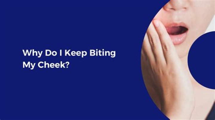 Why do I bite my cheeks?
