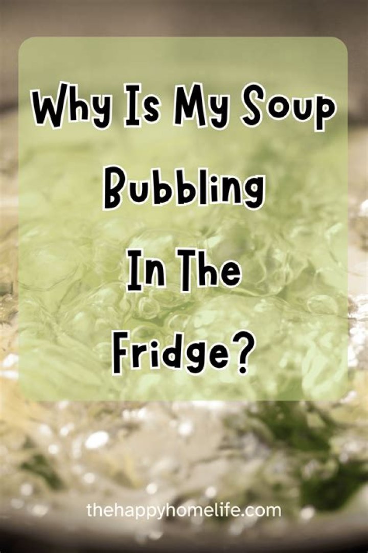Why is my soup bubbling in the refrigerator?